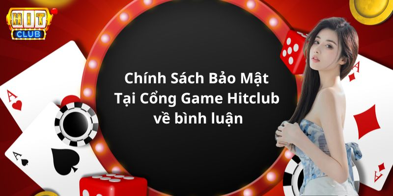 Chính Sách Bảo Mật Tại Cổng Game Hitclub Về Bình Luận