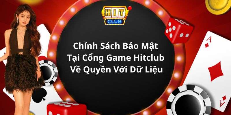 Chính Sách Bảo Mật Tại Cổng Game Hitclub Về Quyền Với Dữ Liệu