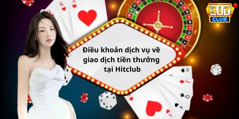 Điều khoản dịch vụ về giao dịch tiền thưởng tại Hitclub