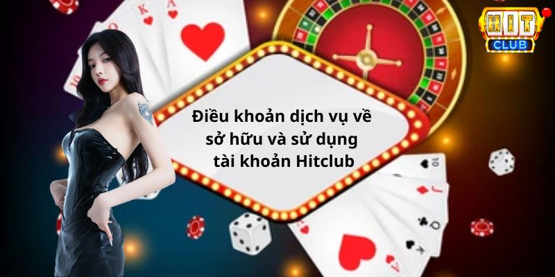 Điều khoản dịch vụ về sở hữu và sử dụng tài khoản Hitclub