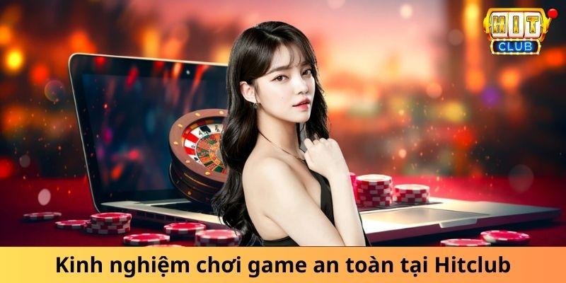 Kinh nghiệm chơi game Hitclub an toàn