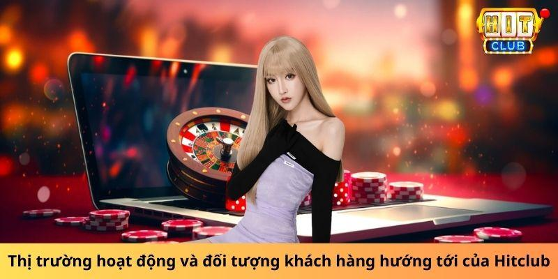 Thị trường hoạt động và đối tượng khách hàng hướng tới của Hitclub